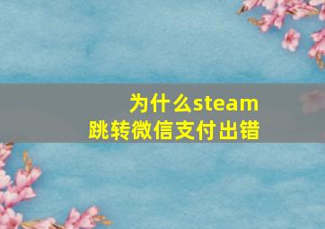 为什么steam跳转微信支付出错