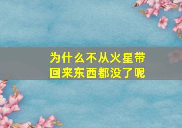 为什么不从火星带回来东西都没了呢