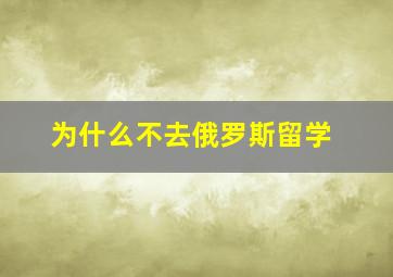 为什么不去俄罗斯留学