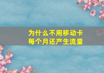 为什么不用移动卡每个月还产生流量