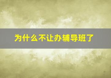 为什么不让办辅导班了