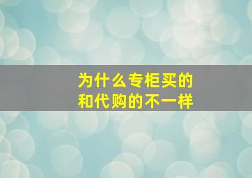 为什么专柜买的和代购的不一样