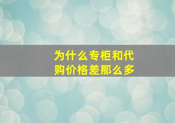 为什么专柜和代购价格差那么多