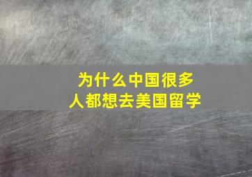 为什么中国很多人都想去美国留学