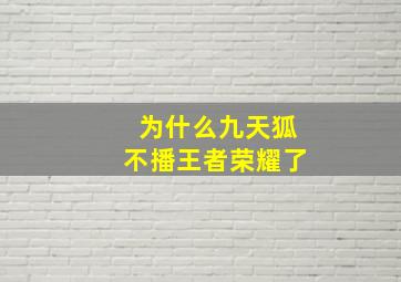 为什么九天狐不播王者荣耀了