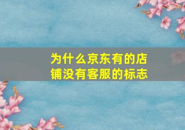 为什么京东有的店铺没有客服的标志