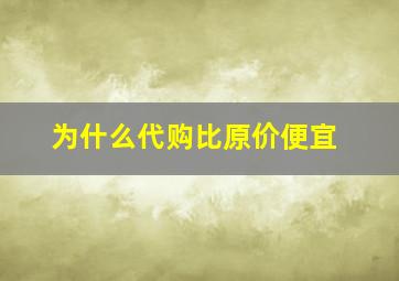 为什么代购比原价便宜