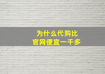 为什么代购比官网便宜一千多