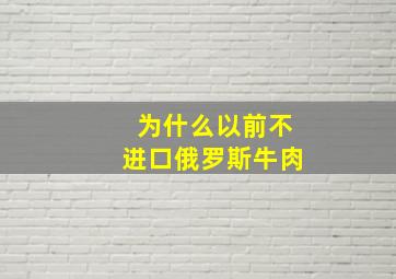 为什么以前不进口俄罗斯牛肉