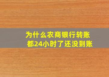 为什么农商银行转账都24小时了还没到账