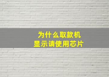 为什么取款机显示请使用芯片