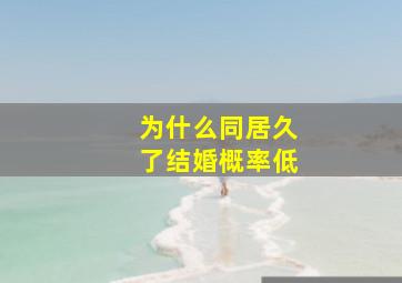 为什么同居久了结婚概率低