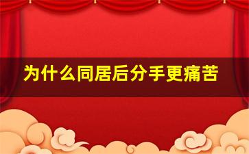 为什么同居后分手更痛苦