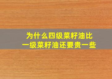 为什么四级菜籽油比一级菜籽油还要贵一些