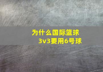 为什么国际篮球3v3要用6号球