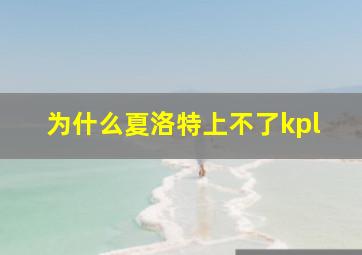 为什么夏洛特上不了kpl