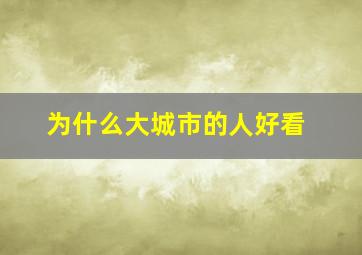 为什么大城市的人好看