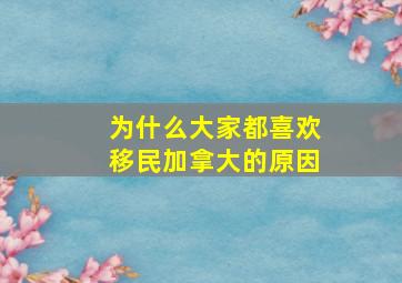 为什么大家都喜欢移民加拿大的原因