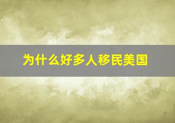 为什么好多人移民美国