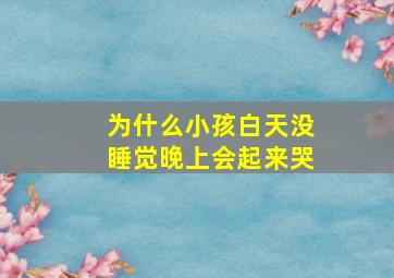 为什么小孩白天没睡觉晚上会起来哭