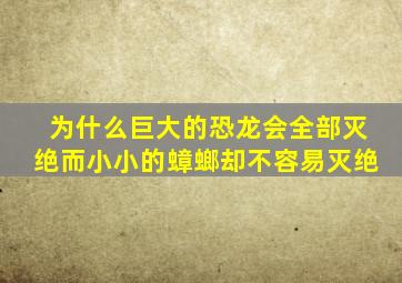 为什么巨大的恐龙会全部灭绝而小小的蟑螂却不容易灭绝