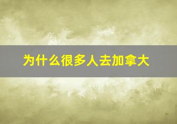 为什么很多人去加拿大