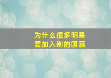 为什么很多明星要加入别的国籍