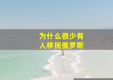 为什么很少有人移民俄罗斯