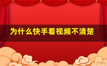 为什么快手看视频不清楚