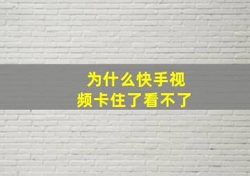 为什么快手视频卡住了看不了