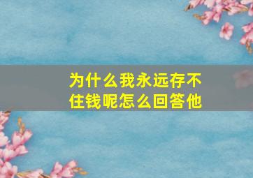 为什么我永远存不住钱呢怎么回答他