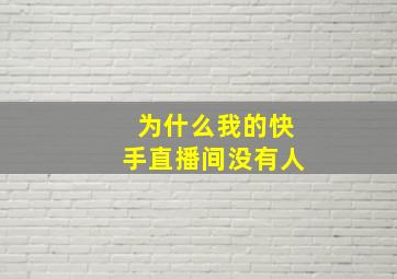 为什么我的快手直播间没有人