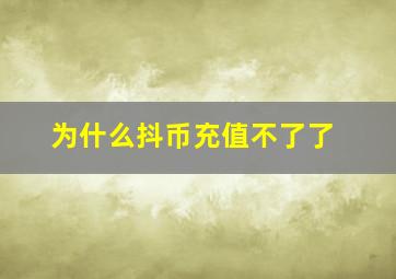 为什么抖币充值不了了