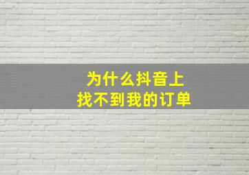 为什么抖音上找不到我的订单