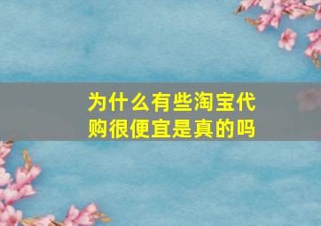 为什么有些淘宝代购很便宜是真的吗