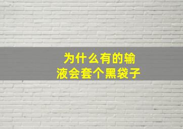 为什么有的输液会套个黑袋子