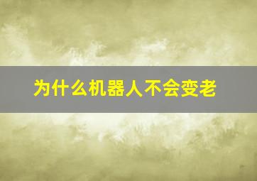 为什么机器人不会变老