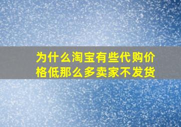 为什么淘宝有些代购价格低那么多卖家不发货