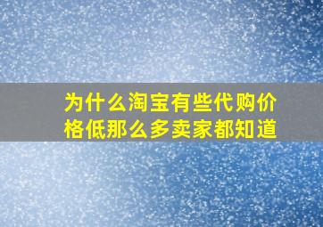 为什么淘宝有些代购价格低那么多卖家都知道