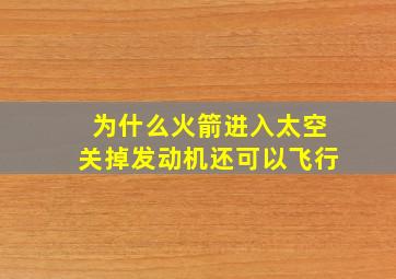 为什么火箭进入太空关掉发动机还可以飞行