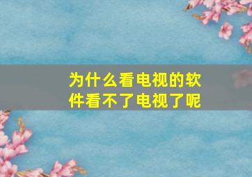 为什么看电视的软件看不了电视了呢