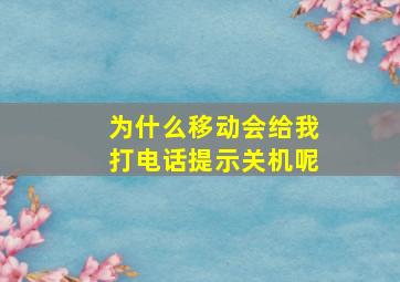 为什么移动会给我打电话提示关机呢