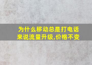 为什么移动总是打电话来说流量升级,价格不变