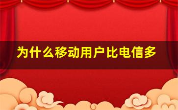 为什么移动用户比电信多