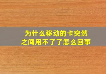 为什么移动的卡突然之间用不了了怎么回事