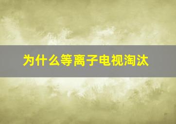 为什么等离子电视淘汰