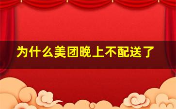 为什么美团晚上不配送了