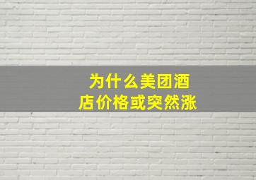 为什么美团酒店价格或突然涨