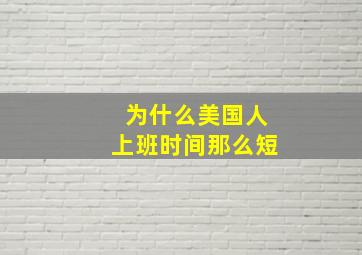 为什么美国人上班时间那么短