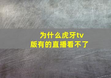 为什么虎牙tv版有的直播看不了